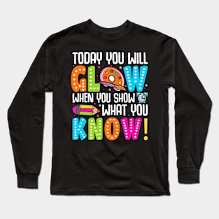 Today You Will Glow When You Show What You Know Long Sleeve T-Shirt